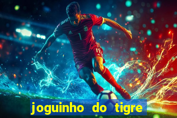 joguinho do tigre para ganhar dinheiro